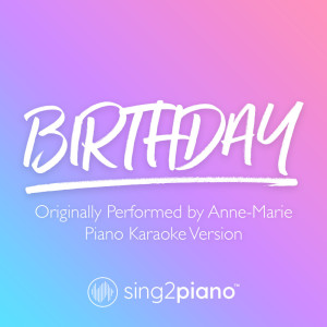 Listen to Birthday (Originally Performed by Anne-Marie) (Piano Karaoke Version) song with lyrics from Sing2Piano