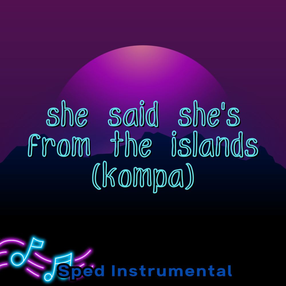 She Said She's from the Islands (Kompa) (Sped Instrumental)