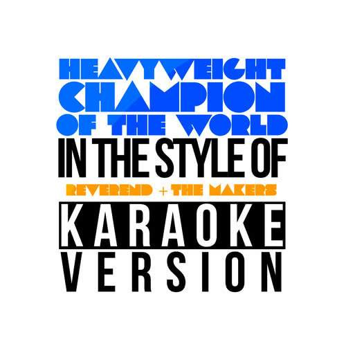 Heavyweight Champion of the World (In the Style of Reverend & The Makers) [Karaoke Version] (伴奏)