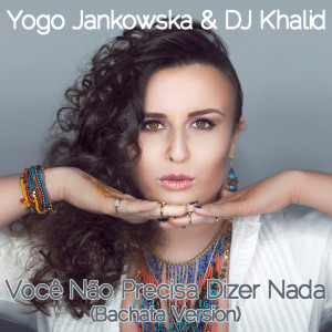 收聽Yogo Jankowska的Você Não Precisa Dizer Nada (Bachata Version)歌詞歌曲
