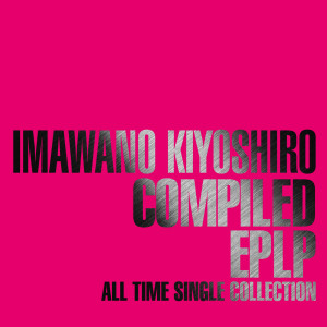 อัลบัม Compiled EPLP -All Time Single Collection- ศิลปิน Kiyoshiro Imawano