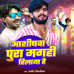 Listen to Aasishwa Pura Magahi Hilaya Hai song with lyrics from Ajeet Singhania