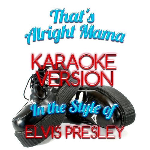 That's Alright Mama (In the Style of Elvis Presley) [Karaoke Version] (Karaoke Version)