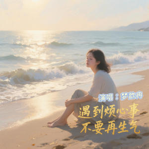 Listen to 遇到烦心事不要再生气 song with lyrics from 梦歆冉