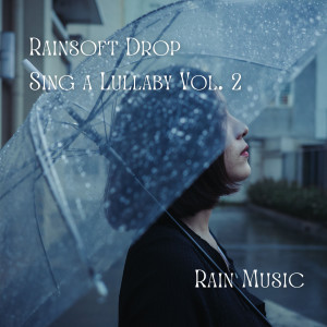 Rain Music: Rainsoft Drop Sing a Lullaby Vol. 2