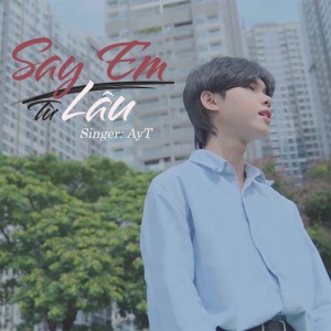 收听Ay T的Say Em Từ Lâu歌词歌曲
