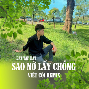 收聽Đạt Tập Hát的Sao Nỡ Lấy Chồng (Việt Còi Remix)歌詞歌曲