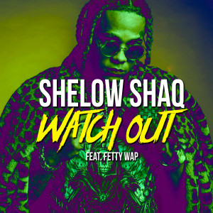 ดาวน์โหลดและฟังเพลง Watch Out (feat. Fetty Wap) (Explicit) พร้อมเนื้อเพลงจาก Shelow Shaq