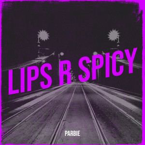 Listen to Lips R Spicy (Explicit) song with lyrics from Parbie