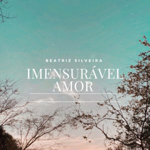 ดาวน์โหลดและฟังเพลง Imensurável Amor พร้อมเนื้อเพลงจาก Beatriz Silveira