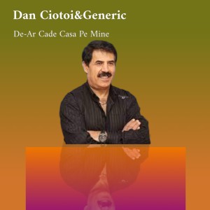 Listen to De-Ar Cade Casa Pe Mine song with lyrics from Dan Ciotoi