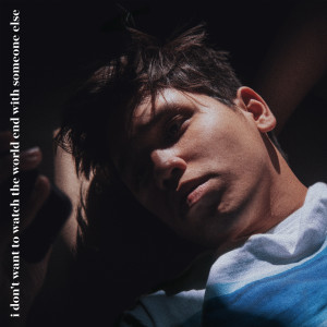 ดาวน์โหลดและฟังเพลง i don't want to watch the world end with someone else พร้อมเนื้อเพลงจาก Clinton Kane