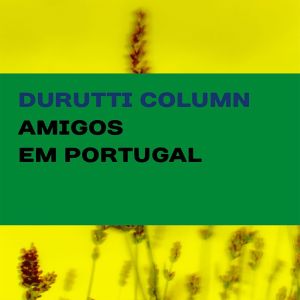 อัลบัม Amigos em Portugal ศิลปิน The Durutti Column