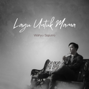 Dengarkan Lagu Untuk Mama lagu dari Wahyu Saputro dengan lirik