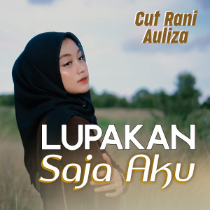 Dengarkan lagu Lupakan Saja Aku nyanyian Cut Rani Auliza dengan lirik