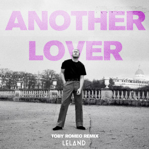 收聽Leland的Another Lover (Toby Romeo Remix|Explicit)歌詞歌曲