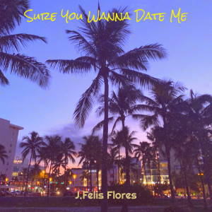 收聽J.Felis Flores的Sure You Wanna Date Me (Explicit)歌詞歌曲