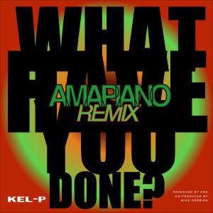 อัลบัม What Have You Done? (Amapiano Remix) ศิลปิน Kel-P