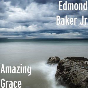 Listen to Amazing Grace song with lyrics from Edmond Baker Jr