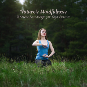 Album Nature's Mindfulness: A Serene Soundscape for Yoga Practice oleh Pure Yoga Music