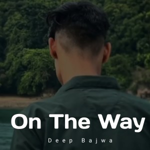 Listen to On The Way song with lyrics from Deep Bajwa