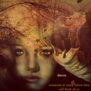 ดาวน์โหลดและฟังเพลง someone in some future time will think of us พร้อมเนื้อเพลงจาก Dacca