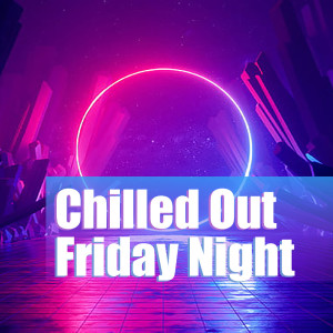 Various Artists的专辑Chilled Out Friday Night (Explicit)