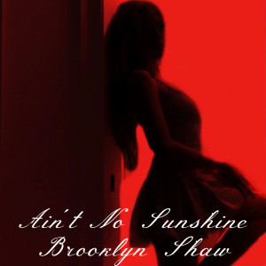 Listen to Ain't No Sunshine song with lyrics from Brooklyn Shaw