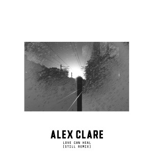 收聽Alex Clare的Love Can Heal (Still Remix)歌詞歌曲