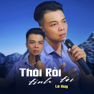 Listen to Thôi Rồi Tình Tôi song with lyrics from Le Huy