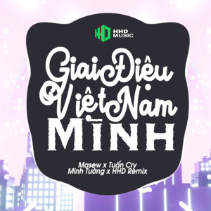 HHD的專輯Giai Điệu Việt Nam Mình (Theme Song from Tích Tịch Tình Tang) [Minh Tường Remix]
