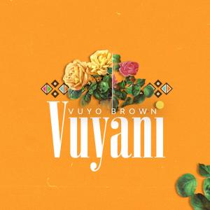 ดาวน์โหลดและฟังเพลง Vuyani พร้อมเนื้อเพลงจาก Vuyo Brown
