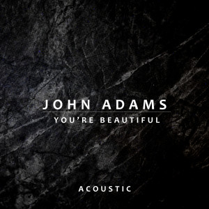 收聽John Adams的You're Beautiful (Acoustic)歌詞歌曲