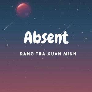 收听Đặng Trà Xuân Minh的Absent歌词歌曲
