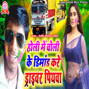 Album Holi Me Choli Ke Dimand Kare Driver Piyawa from Laddu Halchal Yadav