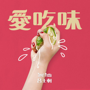 Listen to 愛吃味 song with lyrics from 吕士轩