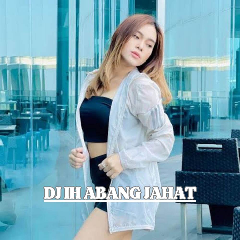 DJ IH ABANG JAHAT