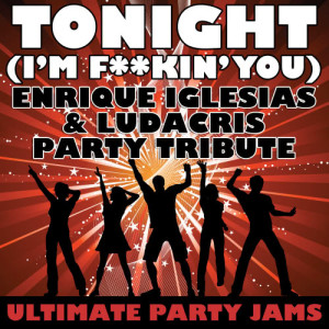 ดาวน์โหลดและฟังเพลง Tonight (I'm F**kin' You) (Enrique Iglesias and Ludacris Party Tribute) พร้อมเนื้อเพลงจาก Ultimate Party Jams