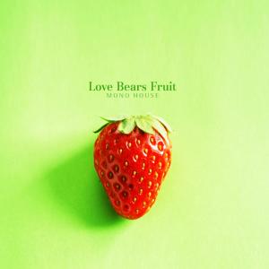 Mono House的專輯Love Bears Fruit