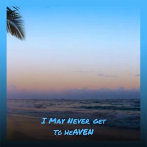 Album I May Never Get To Heaven from Various Artist
