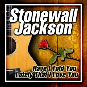 ดาวน์โหลดและฟังเพลง Have I Told You Lately That I Love You พร้อมเนื้อเพลงจาก Stonewall Jackson
