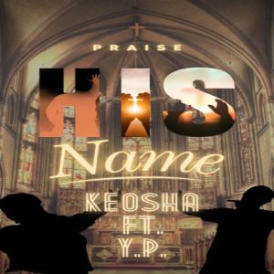 ดาวน์โหลดและฟังเพลง Praise His Name (feat. Y.P.) พร้อมเนื้อเพลงจาก Keosha