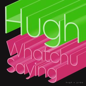 收聽Hugh的Whatchu Saying歌詞歌曲