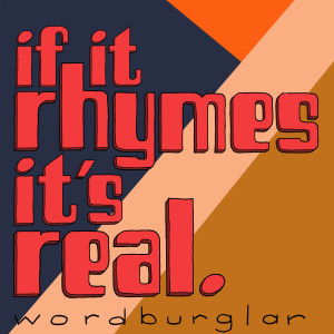 Listen to If It Rhymes It's Real song with lyrics from Wordburglar