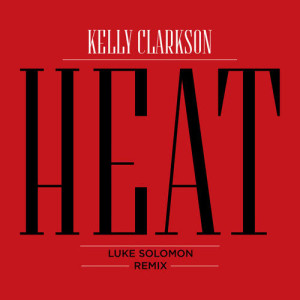 收聽Kelly Clarkson的Heat (Luke Solomon Remix)歌詞歌曲