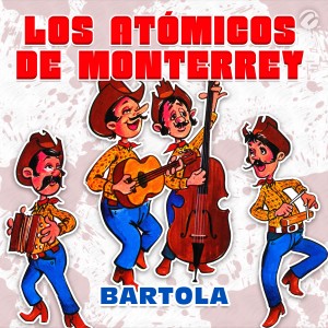 ดาวน์โหลดและฟังเพลง Bartola พร้อมเนื้อเพลงจาก Los Atomicos De Monterrey