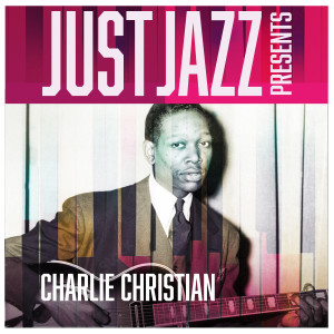 อัลบัม Just Jazz Presents, Charlie Christian ศิลปิน Charlie Christian