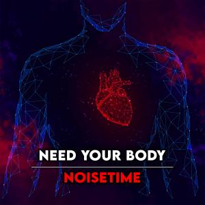 Album Need Your Body from NOISETIME