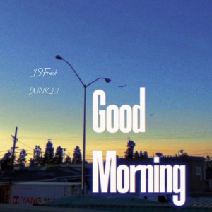 Listen to Good Morning song with lyrics from 19Fresh