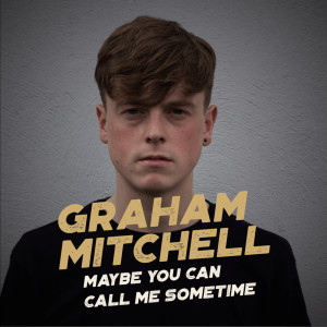 Dengarkan lagu Maybe You Can Call Me Sometime nyanyian Graham Mitchell dengan lirik